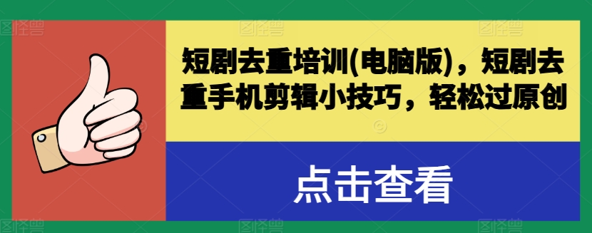 短剧去重培训(电脑版)，短剧去重手机剪辑小技巧，轻松过原创-21资源库