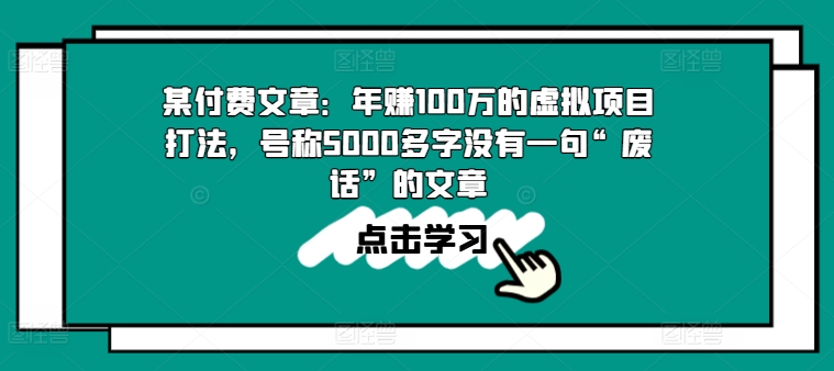 某付费文章：年赚100w的虚拟项目打法，号称5000多字没有一句“废话”的文章-21资源库