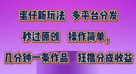 蛋仔新玩法，多平台分发，秒过原创，操作简单，几分钟一条作品，狂撸分成收益【揭秘】-21资源库