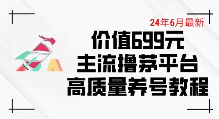 6月最新价值699的主流撸茅台平台精品养号下车攻略【揭秘】-21资源库