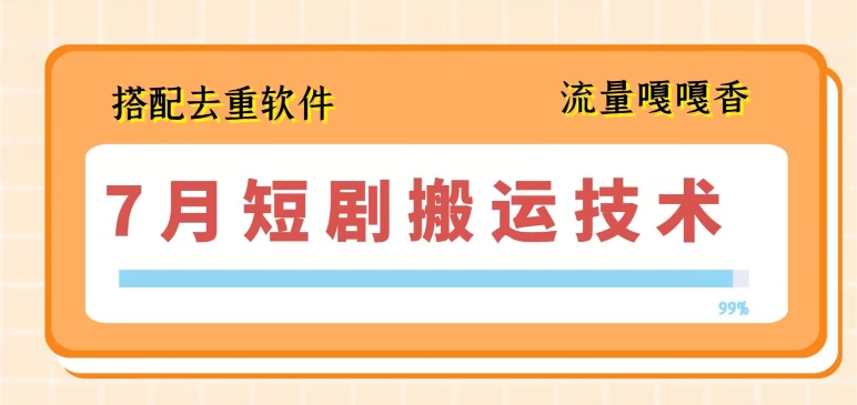 7月最新短剧搬运技术，搭配去重软件操作-21资源库