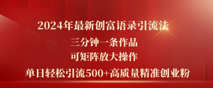 2024年最新创富语录引流法，三分钟一条作品，可矩阵放大操作，单日轻松引流500+高质量创业粉-21资源库