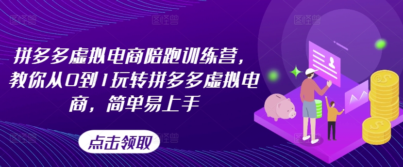拼多多虚拟电商陪跑训练营，教你从0到1玩转拼多多虚拟电商，简单易上手-21资源库