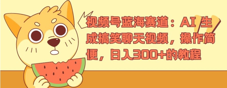 视频号蓝海赛道：AI 生成搞笑聊天视频，操作简便，日入300+的教程【揭秘】-21资源库