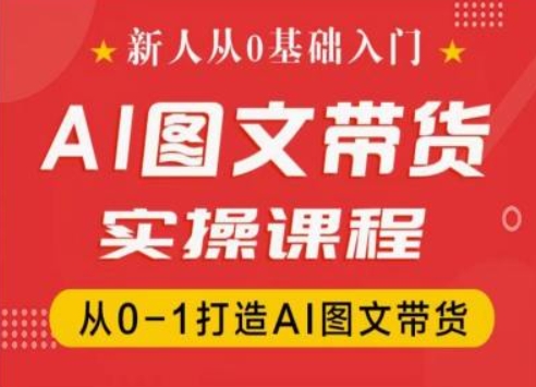 新人从0基础入门，抖音AI图文带货实操课程，从0-1打造AI图文带货-21资源库