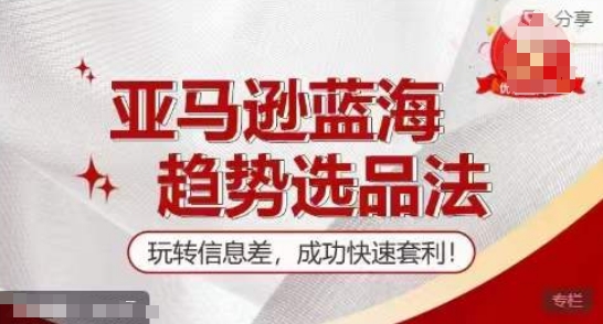 【训练营】亚马逊蓝海趋势选品法，玩转信息差，成功快速套利-21资源库