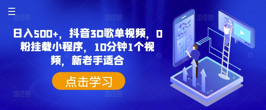 日入500+，抖音3D歌单视频，0粉挂载小程序，10分钟1个视频，新老手适合【揭秘】-21资源库