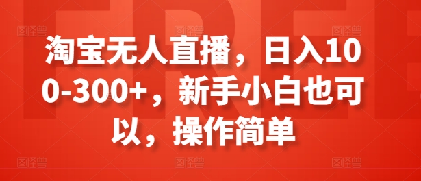 淘宝无人直播，日入100-300+，新手小白也可以，操作简单-21资源库