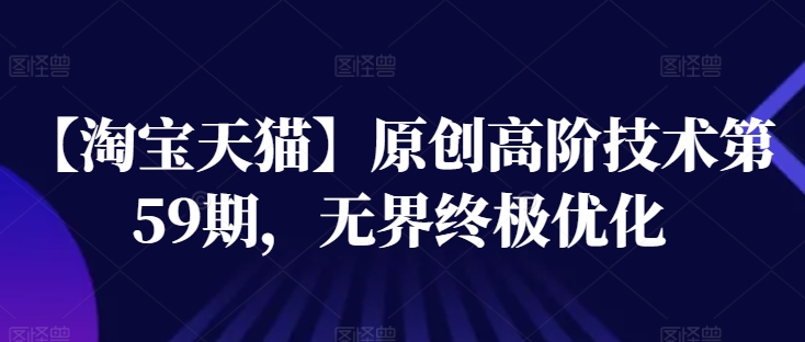 【淘宝天猫】原创高阶技术第59期，无界终极优化-21资源库
