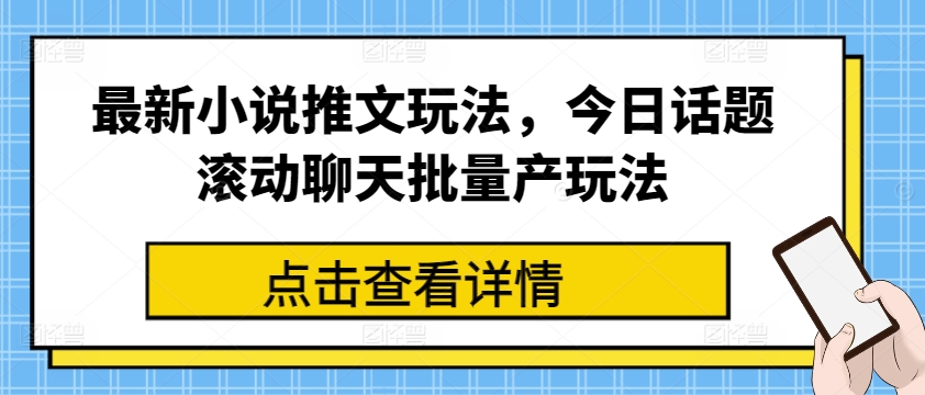最新小说推文玩法，今日话题滚动聊天批量产玩法-21资源库
