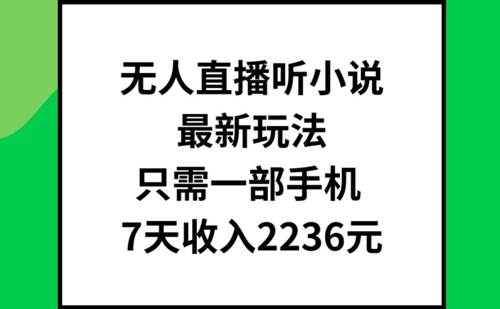 无人直播听小说最新玩法，只需一部手机，7天收入2236元【揭秘】-21资源库