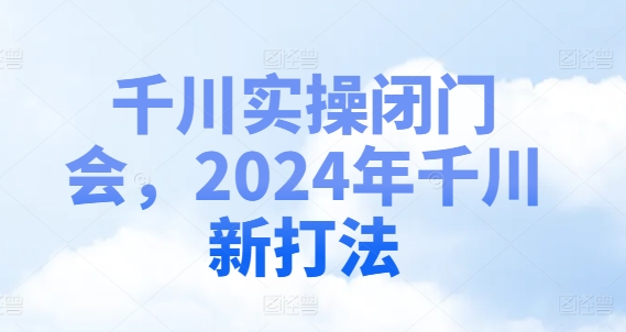 千川实操闭门会，2024年千川新打法-21资源库