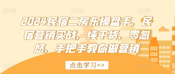 2024民宿二房东操盘手，民宿营销实战，纯干货，零忽悠，手把手教你做营销-21资源库