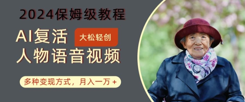 AI复活人物讲话视频：2024保姆级教程，多种变现方式，月入一万+【揭秘】-21资源库