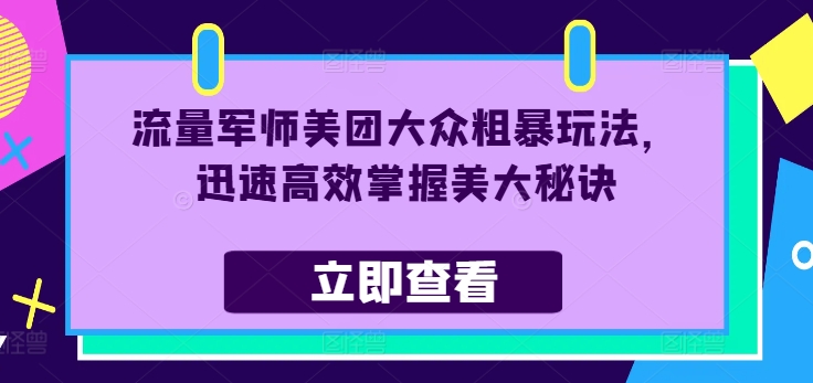 流量军师美团大众粗暴玩法，迅速高效掌握美大秘诀-21资源库