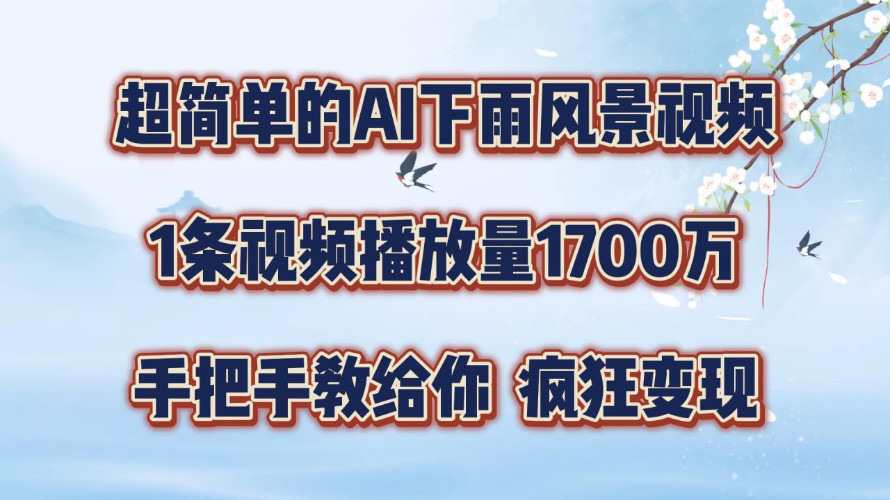 超简单的AI下雨风景视频，1条视频播放量1700万，手把手教给你【揭秘】-21资源库