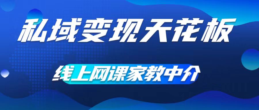 私域变现天花板，网课家教中介，只做渠道和流量，让大学生给你打工，0成本实现月入五位数【揭秘】-21资源库