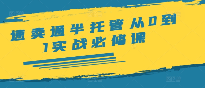 速卖通半托管从0到1实战必修课，开店/产品发布/选品/发货/广告/规则/ERP/干货等-21资源库