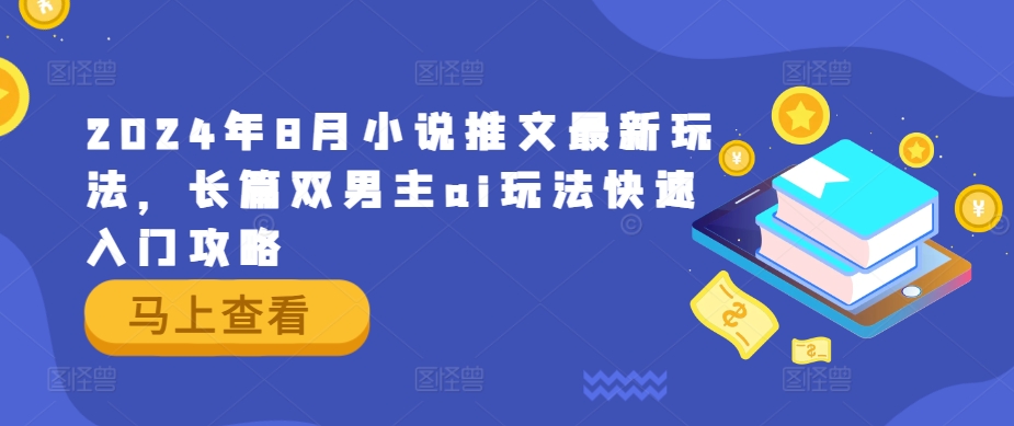 2024年8月小说推文最新玩法，长篇双男主ai玩法快速入门攻略-21资源库