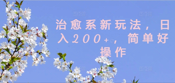 治愈系新玩法，日入200+，简单好操作【揭秘】-21资源库