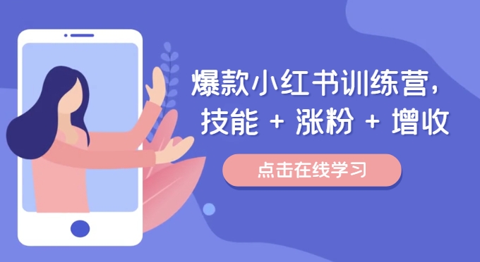 爆款小红书训练营，技能 + 涨粉 + 增收，用好小红书，做你喜欢又擅长的事，涨粉又赚钱-21资源库