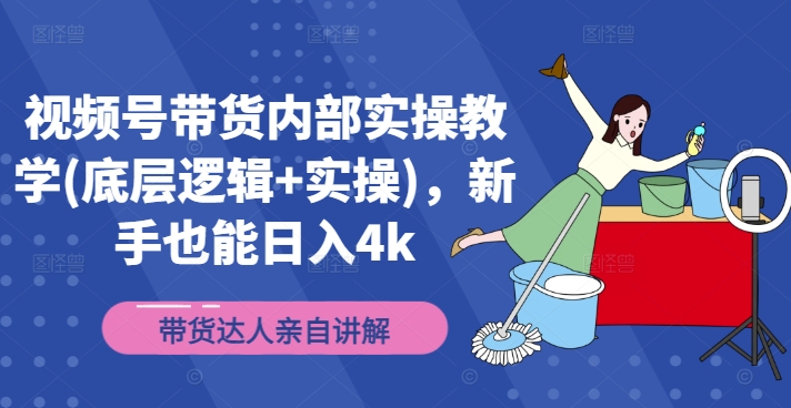 视频号带货内部实操教学(底层逻辑+实操)，新手也能日入4k-21资源库