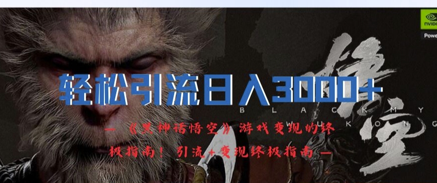 轻松引流日入3k，《黑神话悟空》游戏变现的终极指南!引流+变现终极指南-21资源库