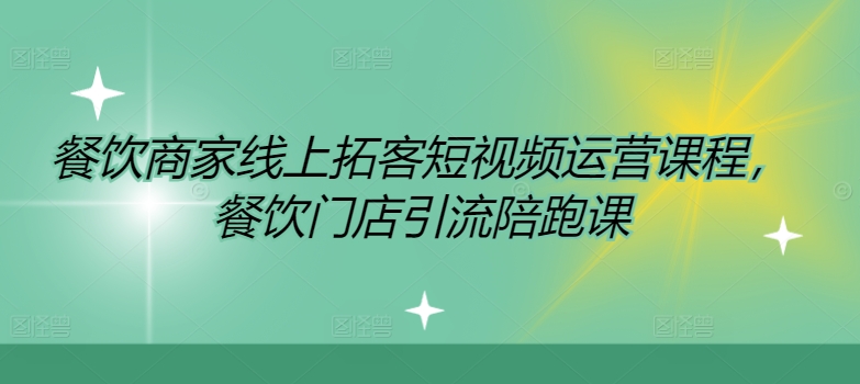 餐饮商家线上拓客短视频运营课程，餐饮门店引流陪跑课-21资源库