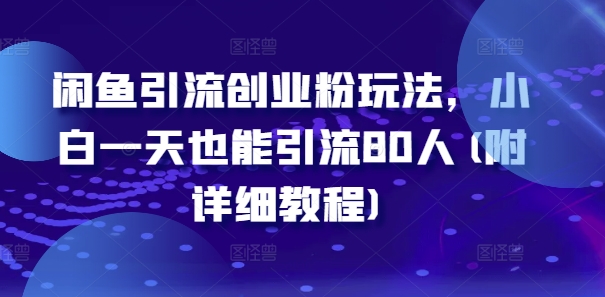 闲鱼引流创业粉玩法，小白一天也能引流80人(附详细教程)-21资源库