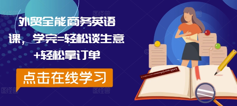 外贸全能商务英语课，学完=轻松谈生意+轻松拿订单-21资源库