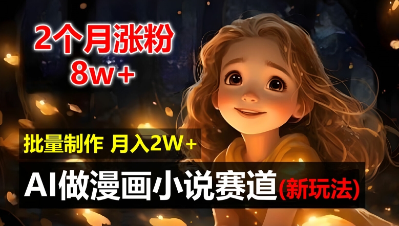 2个月涨粉8w，新玩法AI自动化做漫画小说赛道，操作简单可批量制作，新手小白轻松月入2W【揭秘】-21资源库
