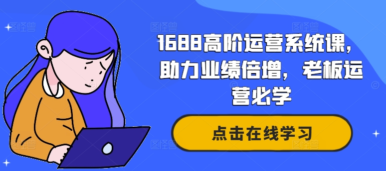 1688高阶运营系统课，助力业绩倍增，老板运营必学-21资源库