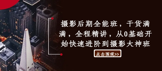 摄影后期全能班，干货满满，全程精讲，从0基础开始快速进阶到摄影大神班-21资源库
