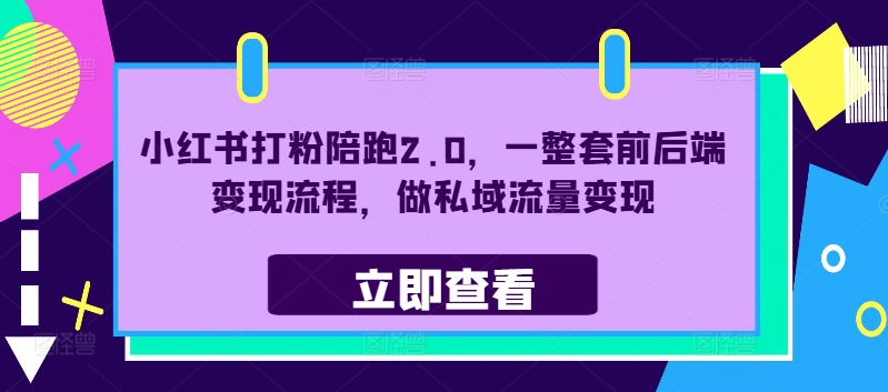 小红书打粉陪跑2.0，一整套前后端变现流程，做私域流量变现-21资源库