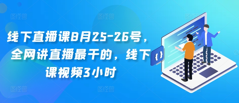 线下直播课8月25-26号，全网讲直播最干的，线下课视频3小时-21资源库