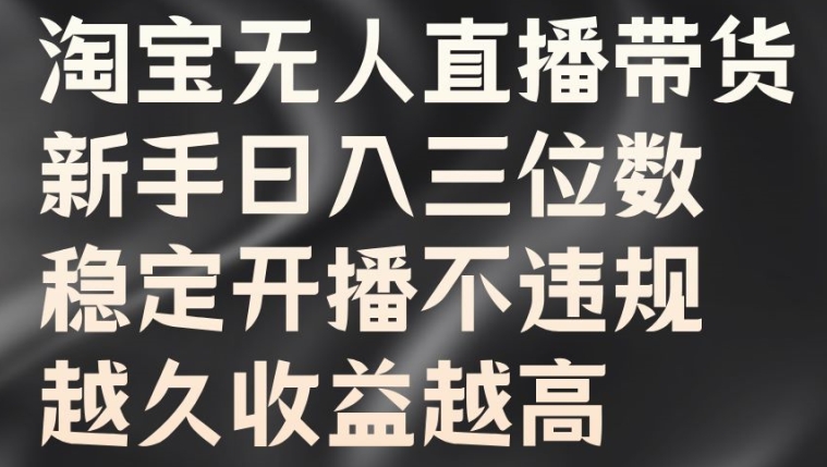 淘宝无人直播带货，新手日入三位数，稳定开播不违规，越久收益越高【揭秘】-21资源库