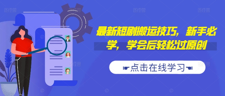 最新短剧搬运技巧，新手必学，学会后轻松过原创(抖音/快手搬运)-21资源库