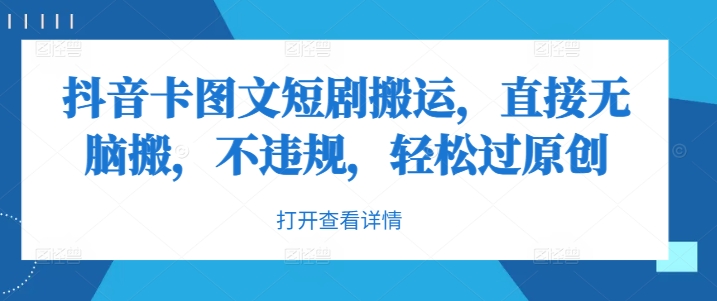 抖音卡图文短剧搬运，直接无脑搬，不违规，轻松过原创-21资源库