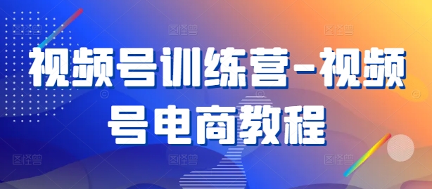 视频号训练营-视频号电商教程-21资源库