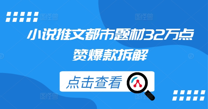 小说推文都市题材32万点赞爆款拆解-21资源库
