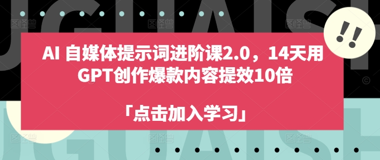 AI自媒体提示词进阶课2.0，14天用 GPT创作爆款内容提效10倍-21资源库