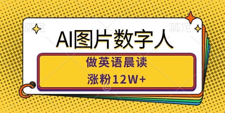 AI图片数字人做英语晨读，涨粉12W+，市场潜力巨大-21资源库