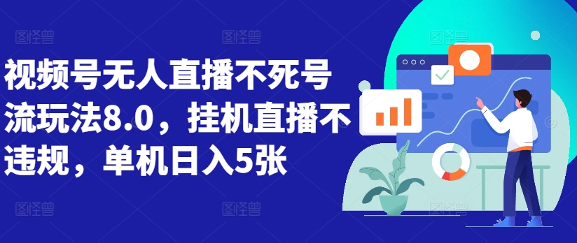 视频号无人直播不死号流玩法8.0，挂机直播不违规，单机日入5张【揭秘】-21资源库