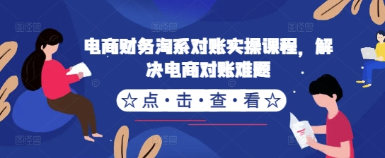 电商财务淘系对账实操课程，解决电商对账难题-21资源库