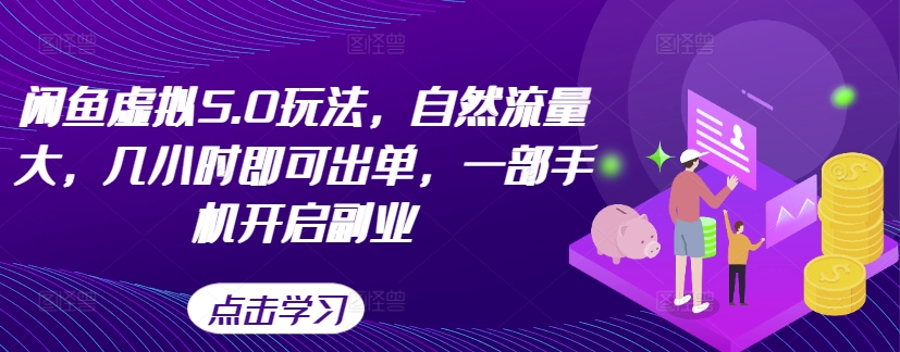 闲鱼虚拟5.0玩法，自然流量大，几小时即可出单，一部手机开启副业-21资源库