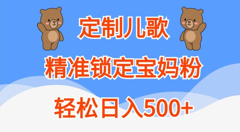 定制儿歌，精准锁定宝妈粉，轻松日入500+【揭秘】-21资源库