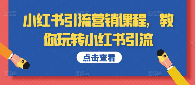 小红书引流营销课程，教你玩转小红书引流-21资源库