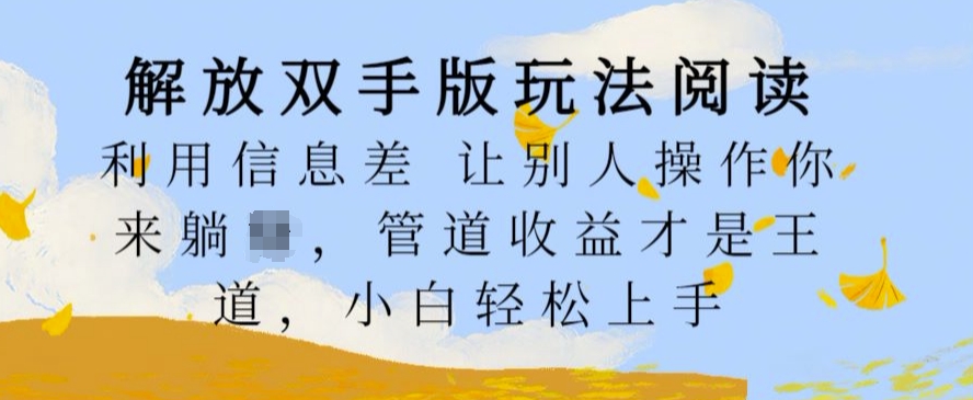 解放双手版玩法阅读，利用信息差让别人操作你来躺Z，管道收益才是王道，小白轻松上手【揭秘】-21资源库