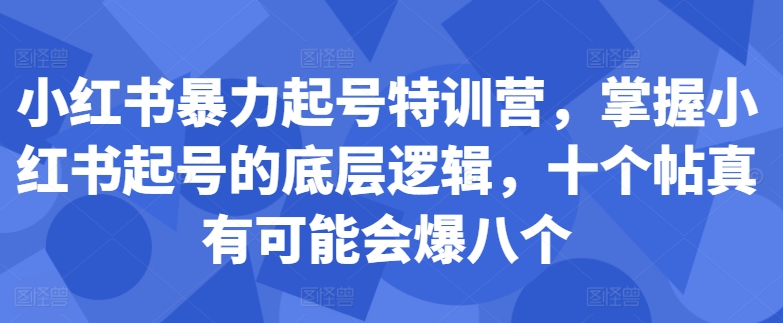 小红书暴力起号特训营，掌握小红书起号的底层逻辑，十个帖真有可能会爆八个-21资源库