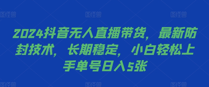 2024抖音无人直播带货，最新防封技术，长期稳定，小白轻松上手单号日入5张【揭秘】-21资源库